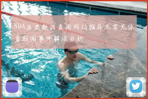 NBA历史数据查询网站推荐及常见体育新闻事件解读分析