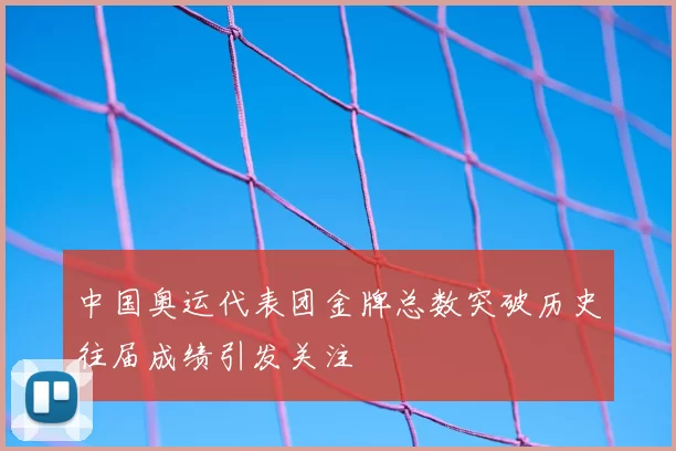 中国奥运代表团金牌总数突破历史往届成绩引发关注